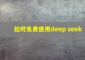 如何免费使用deep seek